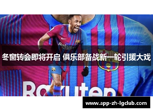 冬窗转会即将开启 俱乐部备战新一轮引援大戏