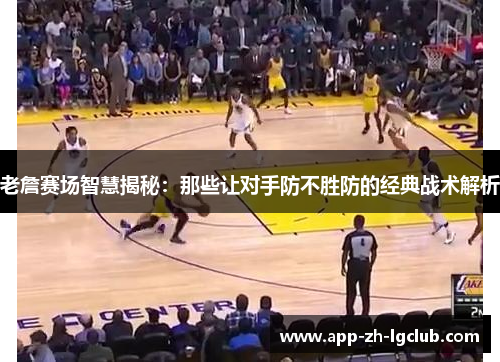 老詹赛场智慧揭秘：那些让对手防不胜防的经典战术解析