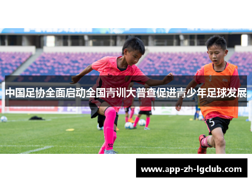 中国足协全面启动全国青训大普查促进青少年足球发展