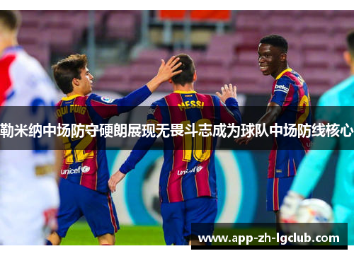 勒米纳中场防守硬朗展现无畏斗志成为球队中场防线核心